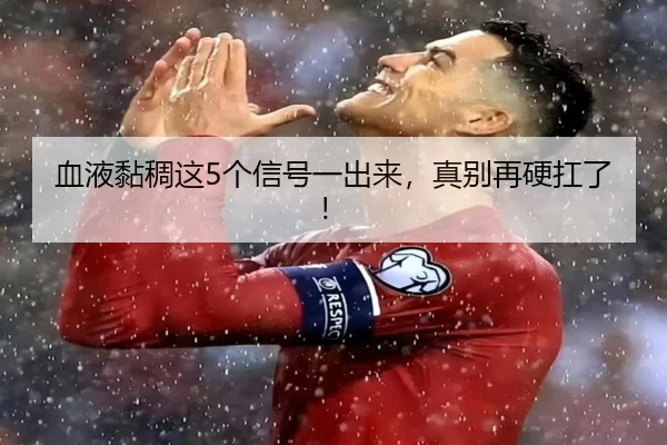 血液黏稠这5个信号一出来，真别再硬扛了！
